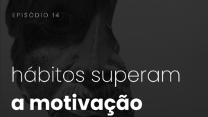 Por Que Hábitos São Mais Fortes Que a Motivação: O Método da “Arquitetura” Para Mudar de Verdade | .014