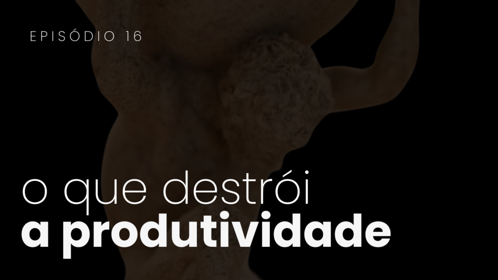 O Que Destrói a Produtividade: Por Que Você Trabalha o Dia Inteiro e Mesmo Assim Não Sai do Lugar | .016